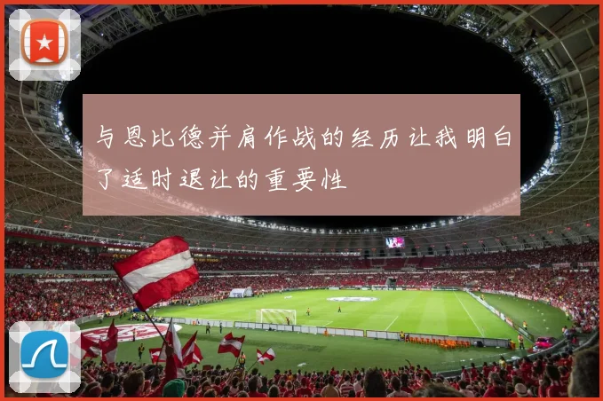 与恩比德并肩作战的经历让我明白了适时退让的重要性