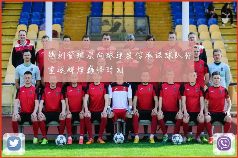 热刺管理层向球迷发信承诺球队将重返辉煌巅峰时刻